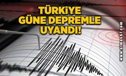 Türkiye güne depremle uyandı!