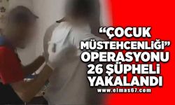 "Çocuk müstehcenliği" operasyonu 26 şüpheli yakalandı!