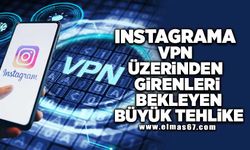 Instagram'a VPN üzerinden girenleri bekleyen büyük tehlike