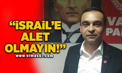 "İsrail'e alet olmayın"