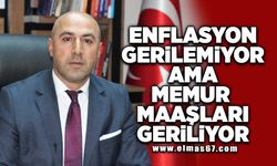 Enflasyon gerilemiyor ama memur maaşları geriliyor!