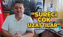 "Süreci çok uzattılar"