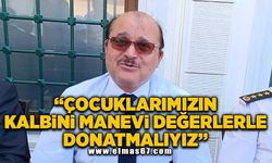 "Çocuklarımızın kalbini manevi değerlerle donatmalıyız"