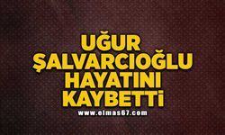 Uğur Şalvarcıoğlu hayatını kaybetti!