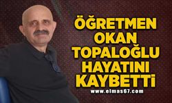 Öğretmen Okan Topaloğlu hayatını kaybetti!