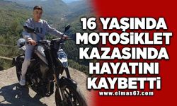 16 yaşındaki genç motosiklet kazasında hayatını kaybetti