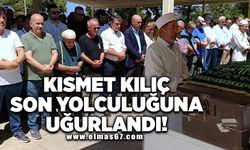 Kısmet Kılıç son yolculuğuna uğurlandı!