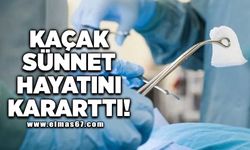 Kaçak sünnet hayatını kararttı!