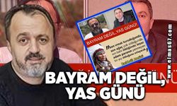 "BAYRAM DEĞİL, YAS GÜNÜ!"