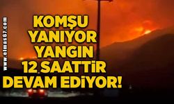 Komşu yanıyor! Yangın 12 saattir devam ediyor