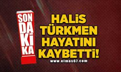 Halis Türkmen hayatını kaybetti!