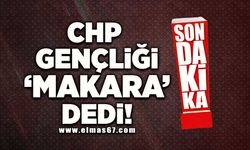 CHP gençliği "Makara" dedi!