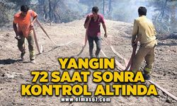 Yangın 72 saat sonra kontrol altında!