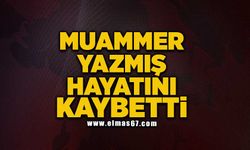 Muammer yazmış hayatını kaybetti