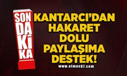 Kantarcı'dan hakaret dolu paylaşıma destek!