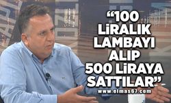 "100 Liralık lambayı alıp 500 liraya sattılar"