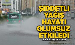 Şiddetli yağış hayatı olumsuz etkiledi!