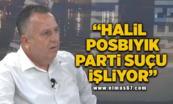 "Halil Posbıyık parti suçu işliyor"