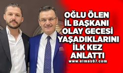 Oğlu ölen il başkanı olay gecesi yaşadıklarını ilk kez anlattı