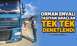 Orman envali taşıyan araçlar tek tek denetlendi