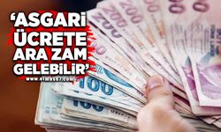 'Asgari ücrete ara zam gelebilir'