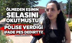 Ölmeden eşinin selasını okutmuştu, polise verdiği ifade pes dedirtti