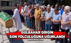 Gülbahar Girgin son yolculuğuna uğurlandı