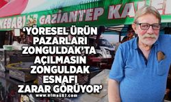 'YÖRESEL ÜRÜN PAZARLARI ZONGULDAK'TA AÇILMASIN ZONGULDAK ESNAFI ZARAR GÖRÜYOR'