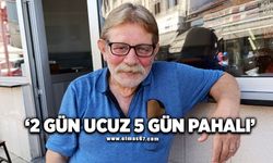 2 GÜN UCUZ, 5 GÜN PAHALI!