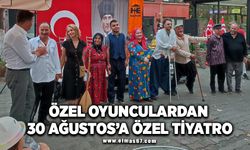 ÖZEL OYUNCULARDAN 30 AĞUSTOS'A ÖZEL TİYATRO