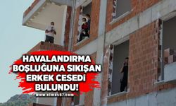 Havalandırma boşluğuna sıkışan erkek cesedi bulundu!