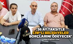 36 ay taksitle CHP'li belediyeler borçlarını ödeyecek!