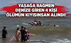 Yasağa rağmen denize giren 4 kişi ölümün kıyısından alındı