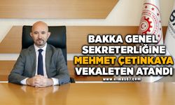 BAKKA Genel Sekreterliğine Mehmet Çetinkaya Vekaleten Atandı