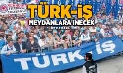 TÜRK-İŞ, MEYDANLARA İNECEK!