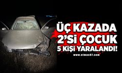 Üç kazada 2’si çocuk 5 kişi yaralandı