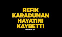 Refik Karaduman hayatını kaybetti