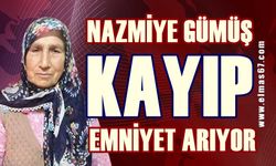 Nazmiye Gümüş kayıp: Emniyet her yerde arıyor!