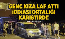 Genç kıza laf attı iddiası ortalığı karıştırdı!