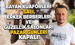 "Bayan kuaförleri Salı, erkek berberleri ve güzellik salonları pazar günleri kapalı"