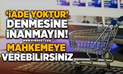 'İade yoktur' denmesine inanmayın... Hukukta bir karşılığı yok!