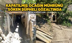 Kapatılmış ocağın mührünü söken şüpheli gözaltına alındı