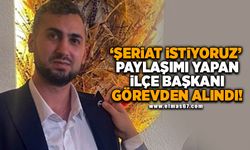 "Şeriat istiyoruz" paylaşımı yapan ilçe başkanı görevden alındı!