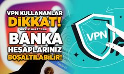 VPN kullananlar dikkat: Banka hesaplarınız boşaltılabilir