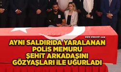 Aynı saldırıda yaralanan polis memuru şehit arkadaşını gözyaşları ile uğurladı