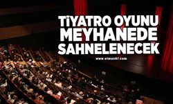 Tiyatro Oyunu Meyhanede sahnelenecek!