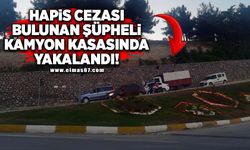 Hapis cezası bulunan şüpheli kamyon kasasında yakalandı