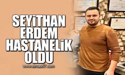 SEYİTHAN ERDEM HASTANELİK OLDU!