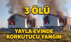 Yayla evinde şüpheli yangın: 3 ölü