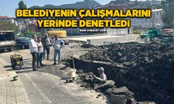 Belediyenin çalışmalarını yerinde denetledi